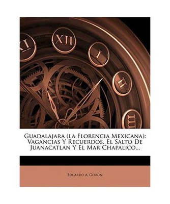 Guadalajara [La Florencia Mexicana]: Vagancias y Recuerdos. El Salto de Juanacat