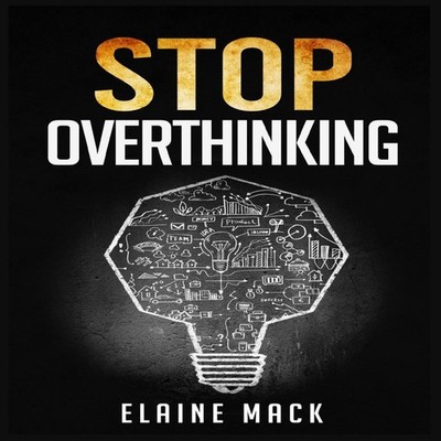 Stop Overthinking Get Rid of the Mental Habits that Cause you to