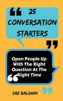 25 Conversation Starters: Learn To Open People Up with the Right Questions at...