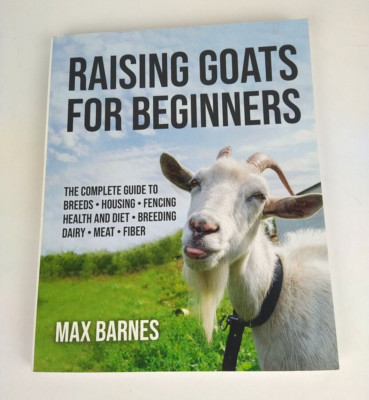 Raising Goats for Beginners: The Complete Guide to Breeds, Hou... by Barnes, Max