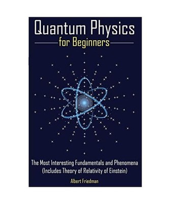 Quantum Physics for Beginners: The Most Interesting Fundamentals and Phenomena 