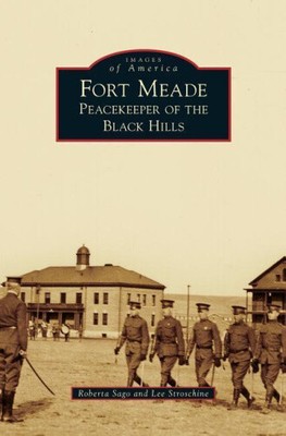 Fort Meade: Peacekeeper of the Black Hills by Roberta Sago