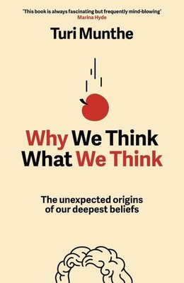 Why We Think What We Think: The Unexpected Origins of Our Deepest Beliefs by Tur