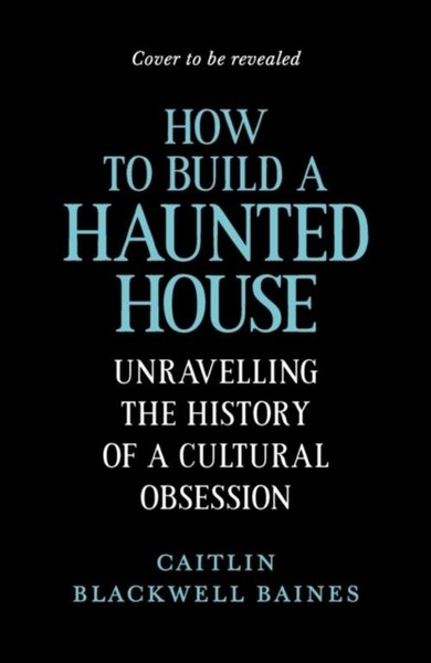 How To Build A Haunted House Caitlin Blackwell Baines-image