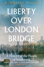 Liberty over London Bridge: A History of the People of Southwark, Willes..
