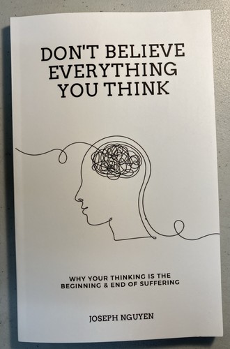 Don't Believe Everything You Think: Why Your Thinking Is The Beginning & End Of
