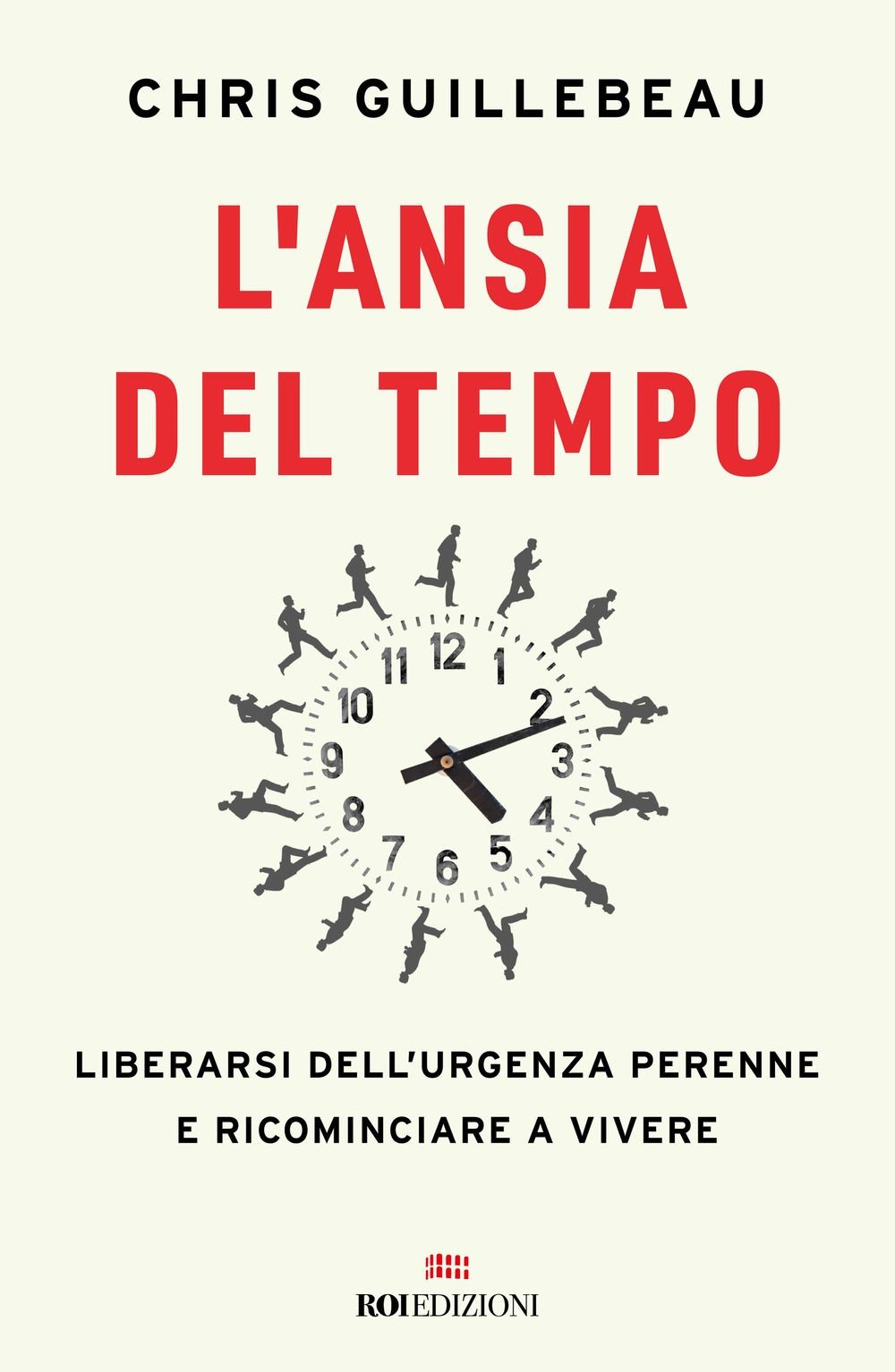 Libri Chris Guillebeau - L' Ansia Del Tempo. Liberarsi Dell'urgenza Perenne E Ri