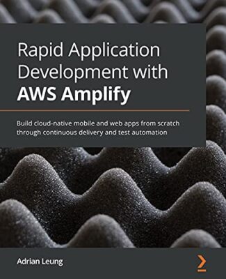 Schnelle Anwendungsentwicklung mit AWS Amplify: Erstellen Sie Cloud-native mobile und...