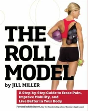 The Roll Model: A Step-by-Step Guide to Erase Pain, Improve Mobility, and - GOOD