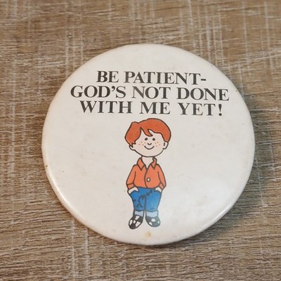 Vintage Be Patient God's Not Done With Me Yet Button Pin Religious Humor 1.75''