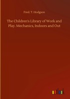 Fred. T. Hodgson | The Children's Library Of Work And Play. Mechanics,...