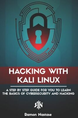 Hacking with Kali Linux: A Step by Step Guide for you to Learn the Basics of ...