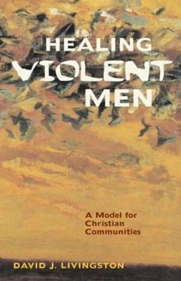 Healing Violent Men : A Model for Christian Communities Perfect