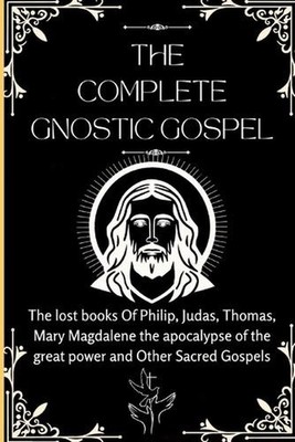 The Complete Gnostic Gospel (Apocryphal): The lost books Of Philip, Judas, Thoma