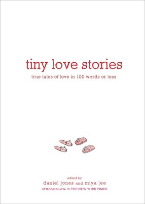 Tiny Love Stories True Tales of Love in 100 Words or Less Daniel Jones (u. a.)