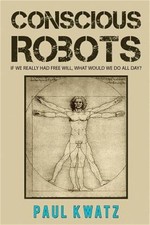 Conscious Robots: Facing up to the reality of being human (Paperback or Softback