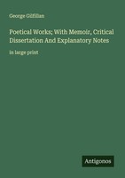 Poetical Works With Memoir, Critical Dissertation And Explanatory Notes George