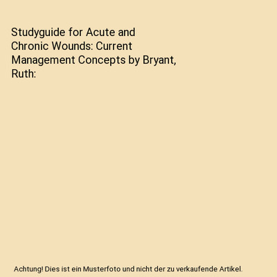 Studyguide for Acute and Chronic Wounds: Current Management Concepts by Bryant, 