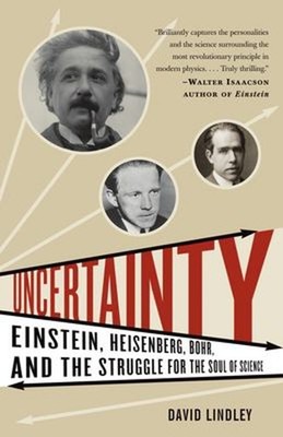 Uncertainty : Einstein, Heisenberg, Bohr, and the Struggle for th