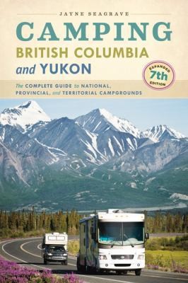 Camping British Columbia and Yukon: The Complete Guide to National,...