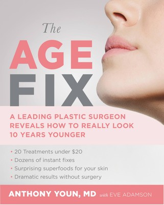 The Age Fix: A Leading Plastic Surgeon Reveals How to Really L .