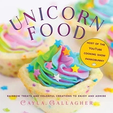 Unicorn Food: Rainbow Treats and Colorful Creations to Enjoy and Admire (Whi...