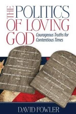 The Politics of Loving God: Courageous Truths for Contentious Times - GOOD
