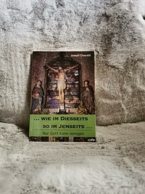 ... wie im Diesseits so im Jenseits ... : nur Gott kann reinigen. Overath, Josep