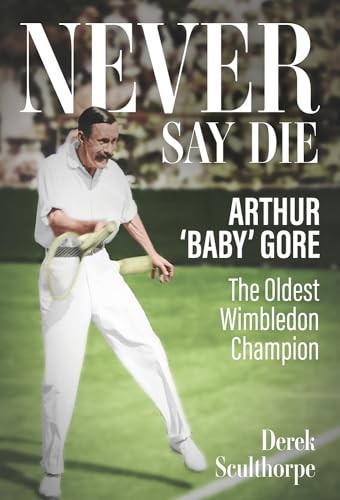 Never Say Die: Arthur 'Baby' Gore, the Oldest Wimbledon Champion, Sculthorpe^* - Image 4