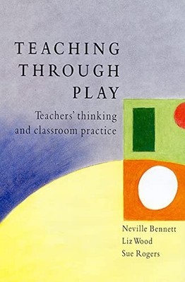 Teaching Through Play: Teachers' Thinking and Cla by Bennett, Neville 0335197329