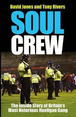 Soul Crew: The Inside Story of a Soccer Hooligan Gang by Tony Rivers 1903854083