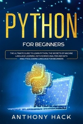 Python for Beginners: The Ultimate Guide to Learn Python, the Secrets of Mach...