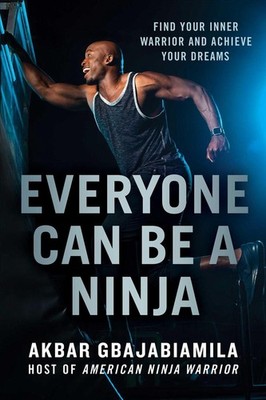 Everyone Can Be a Ninja: Find Your Inner Warrior and Achieve Your Dreams by Akba