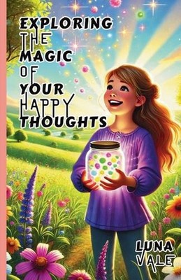 Exploring the Magic of Your Happy Thoughts by Luna Vale Paperback Book