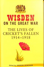 Wisden on the Great War: The Lives of Cricket's Fallen 1914-1918 by Andrew Rensh