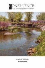 Confluence: The Story of Greeley Water by Hobbs, Gregory J.; Welsh, Michael