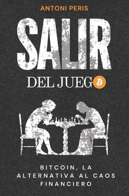 Salir del juego: Bitcoin, la alternativa al caos financiero by Antoni Peris Pape