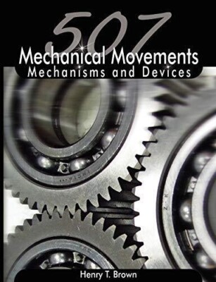 507 Mechanical Movements: Mechanisms and Devices - Paperback By Henry T. Brown