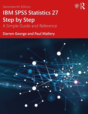 IBM SPSS Statistics 27 Step by Step: A Simple Guide and Reference by Darren Geor