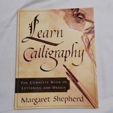 Learn Calligraphy - The Complete Book Of Lettering And Design, Margaret Shepherd