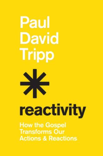 Reactivity : How the Gospel Transforms Our Actions and Reactions by Paul ...