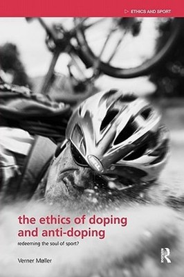 The Ethics of Doping and Anti-Doping: Redeeming the Soul of Sport? by Møller