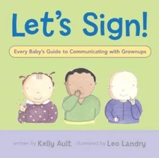 Lets Sign: Every Babys Guide to Communicating with Grownups - Hardcover - GOOD