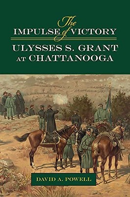 The Impulse of Victory: Ulysses S. Grant at Chattanooga by David Alan Powell