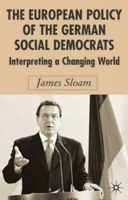 European Policy Of The German Social Democrats : Interpreting A Changing Worl...