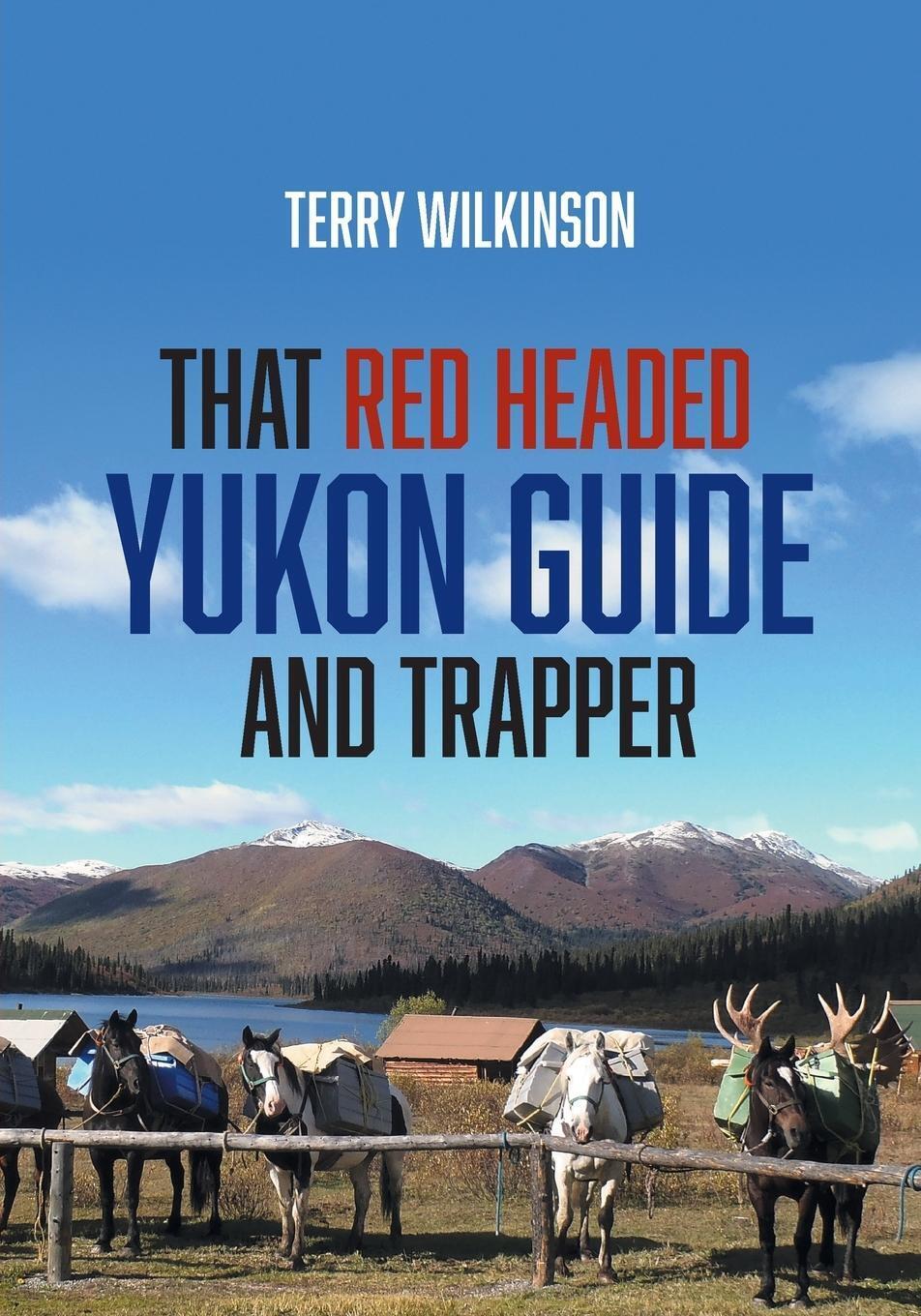 That Red Headed Yukon Guide And Trapper | Terry Wilkinson |