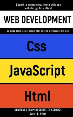 WEB DEVELOPMENT: Guida completa a CSS JavaScript HTML con esempi di