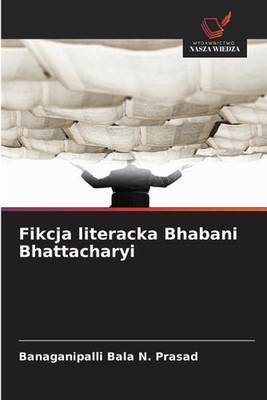 Fikcja literacka Bhabani Bhattacharyi by Banaganipalli Bala N. Prasad (Polish) P