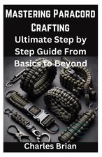 Mastering Paracord Crafting: Ultimate Step by Step Guide From Basics to Beyond