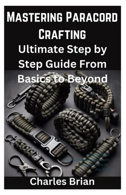 Mastering Paracord Crafting: Ultimate Step by Step Guide From Basics to Beyond